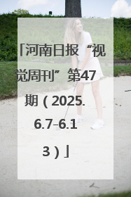 河南日报“视觉周刊”第47期（2025.6.7-6.13）