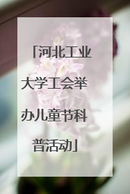 河北工业大学工会举办儿童节科普活动