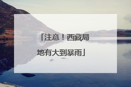 注意！西藏局地有大到暴雨