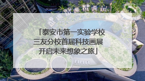 泰安市第一实验学校三友分校首届科技画展开启未来想象之旅