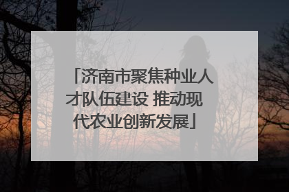 济南市聚焦种业人才队伍建设 推动现代农业创新发展