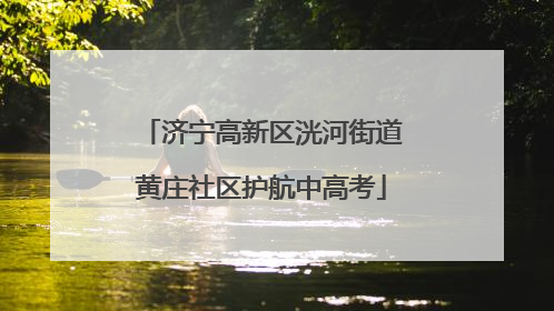 济宁高新区洸河街道黄庄社区护航中高考