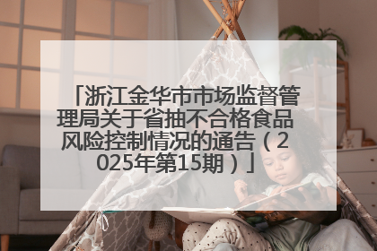 浙江金华市市场监督管理局关于省抽不合格食品风险控制情况的通告（2025年第15期）