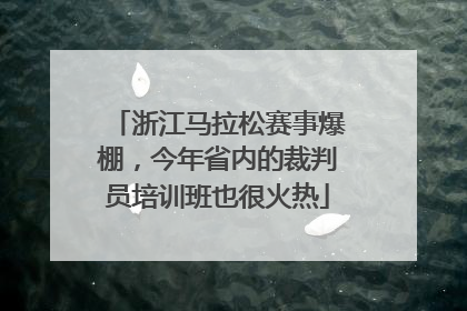浙江马拉松赛事爆棚，今年省内的裁判员培训班也很火热