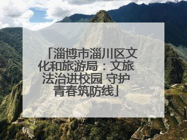 淄博市淄川区文化和旅游局：文旅法治进校园 守护青春筑防线