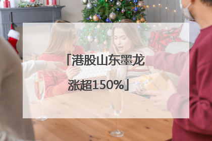 港股山东墨龙涨超150%