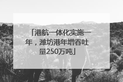 港航一体化实施一年，潍坊港年增吞吐量250万吨