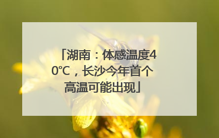 湖南：体感温度40℃，长沙今年首个高温可能出现