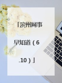滨州网事早知道（6.10）