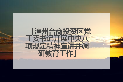 漳州台商投资区党工委书记开展中央八项规定精神宣讲并调研教育工作