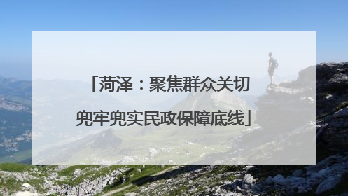 菏泽：聚焦群众关切 兜牢兜实民政保障底线