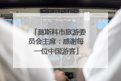 莫斯科市旅游委员会主席：感谢每一位中国游客
