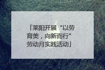 莱阳开展“以劳育美，向新而行”劳动月实践活动