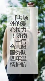 考场外的爱心接力！济南一中信合志愿服务队四年温情护航高考