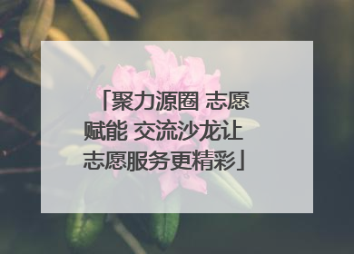 聚力源圈 志愿赋能 交流沙龙让志愿服务更精彩