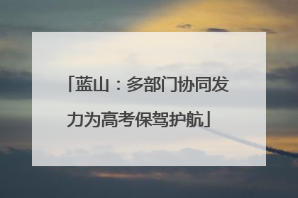 蓝山：多部门协同发力为高考保驾护航