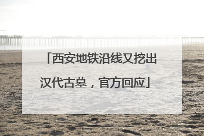 西安地铁沿线又挖出汉代古墓，官方回应