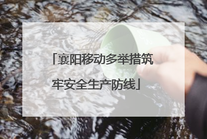 襄阳移动多举措筑牢安全生产防线
