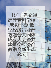 辽宁省交通高等专科学校成功举办 低空经济行业产教融合共同体成立大会暨共建低空经济产教融合新生态论坛