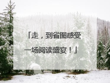 走，到省图感受一场阅读盛宴！