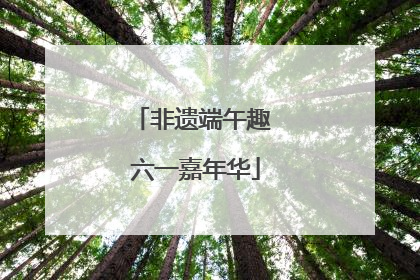 非遗端午趣 六一嘉年华