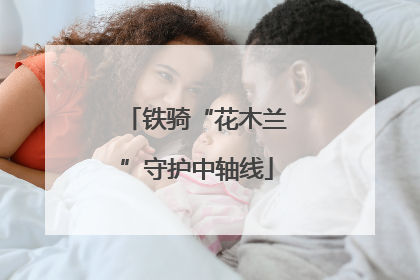 铁骑“花木兰”守护中轴线
