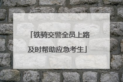 铁骑交警全员上路 及时帮助应急考生