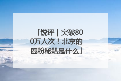 锐评｜突破800万人次！北京的圈粉秘籍是什么