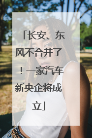 长安、东风不合并了！一家汽车新央企将成立