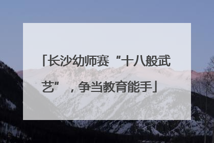 长沙幼师赛“十八般武艺”，争当教育能手
