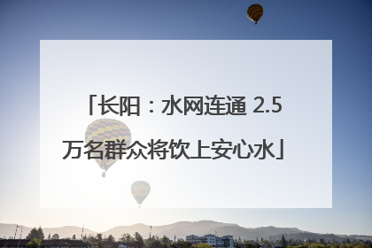长阳：水网连通 2.5万名群众将饮上安心水