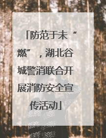防范于未“燃”，湖北谷城警消联合开展消防安全宣传活动