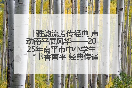 雅韵流芳传经典 声动南平展风华——2025年南平市中小学生“书香南平 经典传诵”中华经典诗文朗诵决赛圆满举行