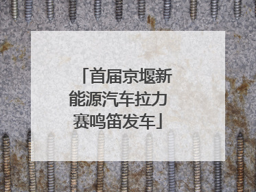 首届京堰新能源汽车拉力赛鸣笛发车