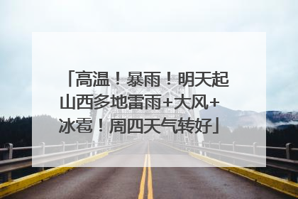 高温！暴雨！明天起山西多地雷雨+大风+冰雹！周四天气转好