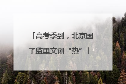 高考季到，北京国子监里文创“热”