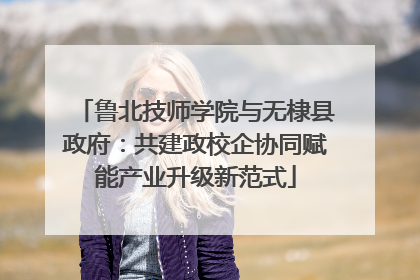 鲁北技师学院与无棣县政府：共建政校企协同赋能产业升级新范式