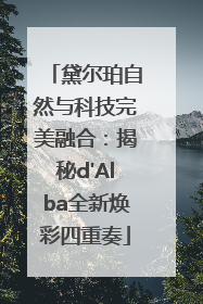 黛尔珀自然与科技完美融合：揭秘d'Alba全新焕彩四重奏