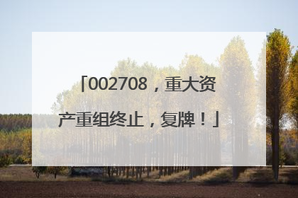 002708，重大资产重组终止，复牌！