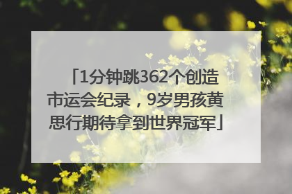1分钟跳362个创造市运会纪录，9岁男孩黄思行期待拿到世界冠军