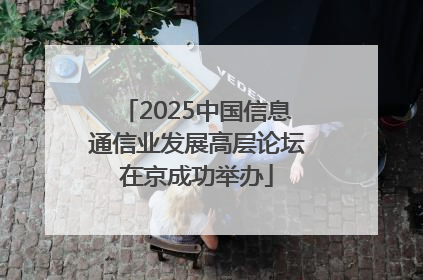 2025中国信息通信业发展高层论坛在京成功举办