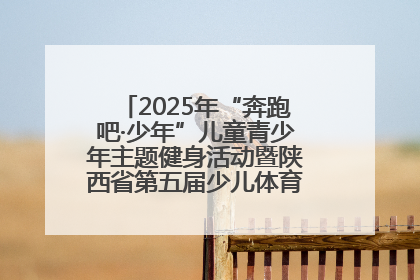 2025年“奔跑吧·少年”儿童青少年主题健身活动暨陕西省第五届少儿体育嘉年华活动启动
