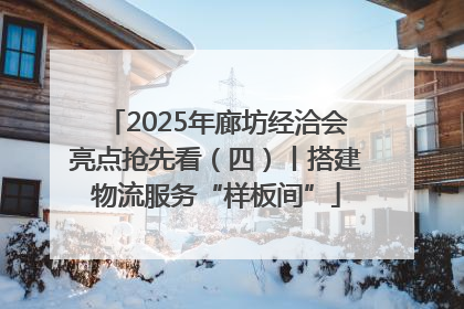 2025年廊坊经洽会亮点抢先看（四）丨搭建物流服务“样板间”