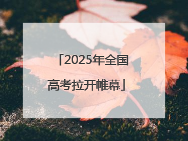 2025年全国高考拉开帷幕