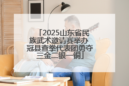 2025山东省民族武术邀请赛举办 冠县查拳代表团勇夺三金二银一铜