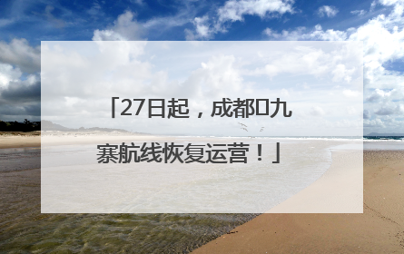 27日起，成都⇋九寨航线恢复运营！