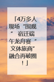 4万多人现场“围观” 宿迁端午龙舟赛“文体旅商”融合再破圈！