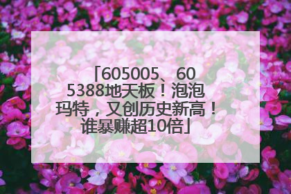 605005、605388地天板！泡泡玛特，又创历史新高！谁暴赚超10倍