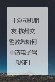 @司机朋友 杭州交警教您如何申请电子驾驶证