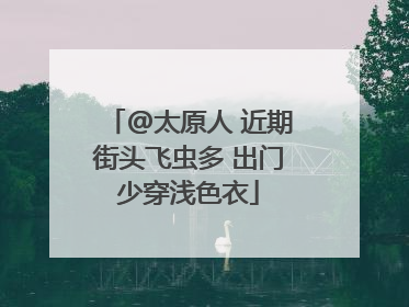 @太原人 近期街头飞虫多 出门少穿浅色衣